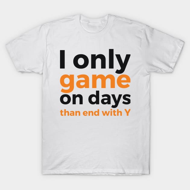 I only game on days than end with Y geek humor T-Shirt by RedYolk